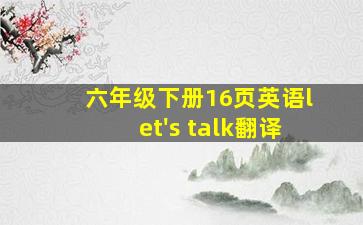 六年级下册16页英语let's talk翻译